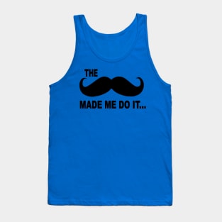The moustache made me do it Tank Top